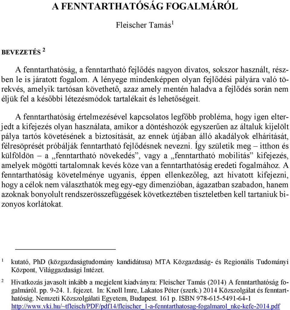 A fenntarthatóság értelmezésével kapcsolatos legfőbb probléma, hogy igen elterjedt a kifejezés olyan használata, amikor a döntéshozók egyszerűen az általuk kijelölt pálya tartós követésének a