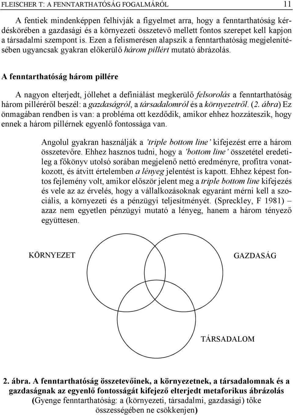 A fenntarthatóság három pillére A nagyon elterjedt, jóllehet a definiálást megkerülő felsorolás a fenntarthatóság három pilléréről beszél: a gazdaságról, a társadalomról és a környezetről. (2.