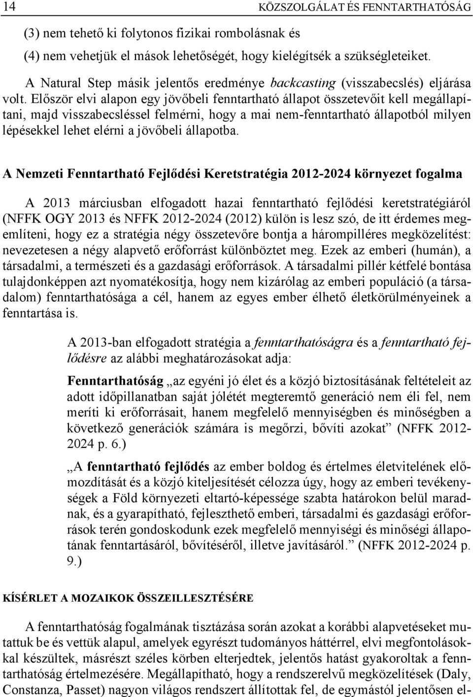 Először elvi alapon egy jövőbeli fenntartható állapot összetevőit kell megállapítani, majd visszabecsléssel felmérni, hogy a mai nem-fenntartható állapotból milyen lépésekkel lehet elérni a jövőbeli