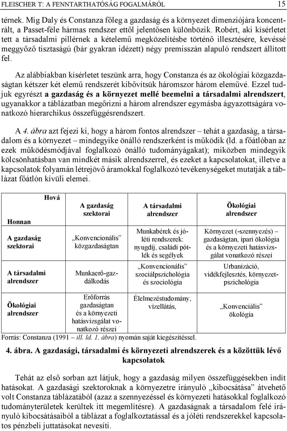 Az alábbiakban kísérletet teszünk arra, hogy Constanza és az ökológiai közgazdaságtan kétszer két elemű rendszerét kibővítsük háromszor három eleművé.