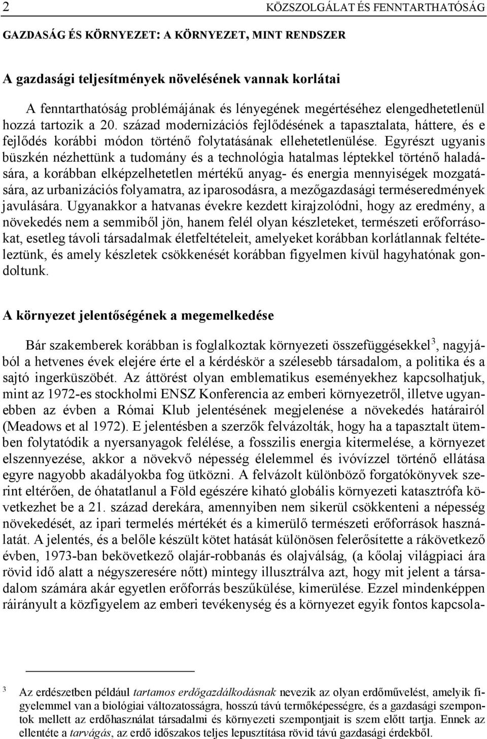 Egyrészt ugyanis büszkén nézhettünk a tudomány és a technológia hatalmas léptekkel történő haladására, a korábban elképzelhetetlen mértékű anyag- és energia mennyiségek mozgatására, az urbanizációs