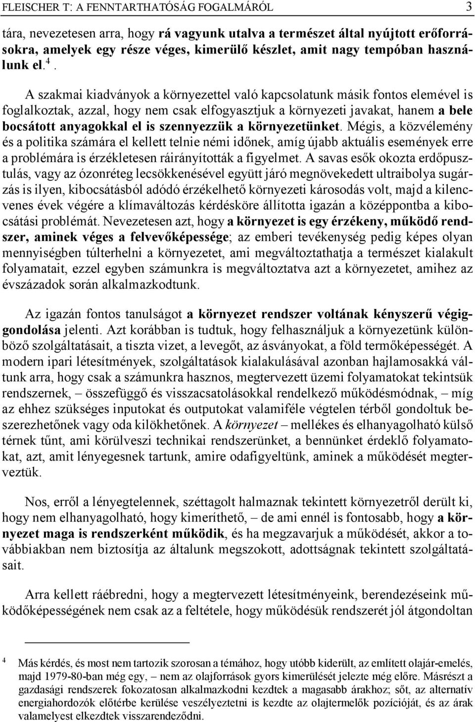 A szakmai kiadványok a környezettel való kapcsolatunk másik fontos elemével is foglalkoztak, azzal, hogy nem csak elfogyasztjuk a környezeti javakat, hanem a bele bocsátott anyagokkal el is