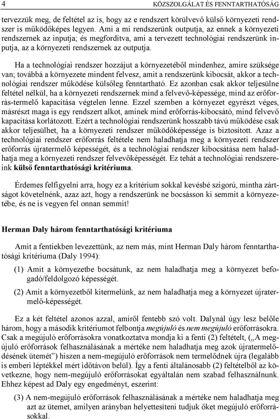 Ha a technológiai rendszer hozzájut a környezetéből mindenhez, amire szüksége van; továbbá a környezete mindent felvesz, amit a rendszerünk kibocsát, akkor a technológiai rendszer működése külsőleg