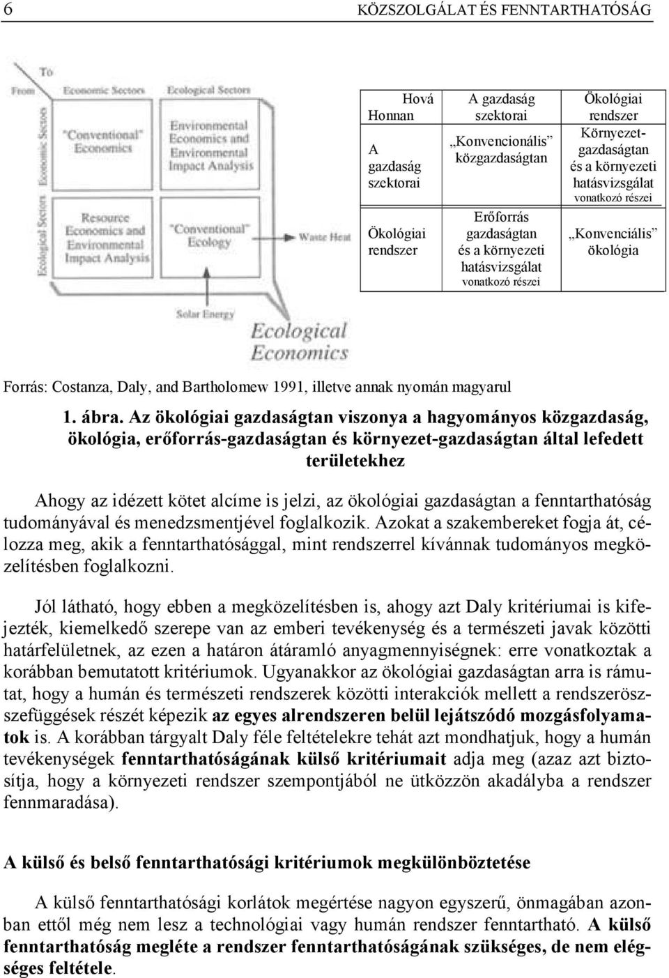 ábra. Az ökológiai gazdaságtan viszonya a hagyományos közgazdaság, ökológia, erőforrás-gazdaságtan és környezet-gazdaságtan által lefedett területekhez Ahogy az idézett kötet alcíme is jelzi, az