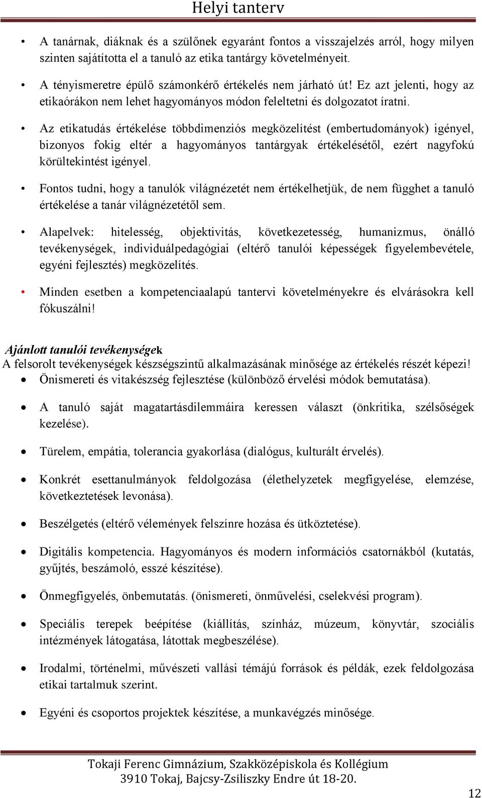 Az etikatudás értékelése többdimenziós megközelítést (embertudományok) igényel, bizonyos fokig eltér a hagyományos tantárgyak értékelésétől, ezért nagyfokú körültekintést igényel.