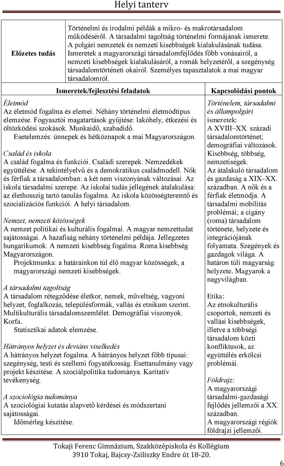 Ismeretek a magyarországi társadalomfejlődés főbb vonásairól, a nemzeti kisebbségek kialakulásáról, a romák helyzetéről, a szegénység társadalomtörténeti okairól.