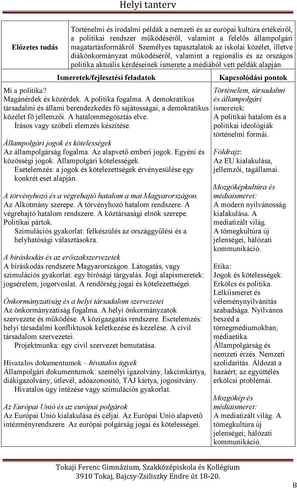 Ismeretek/fejlesztési feladatok Mi a politika? Magánérdek és közérdek. A politika fogalma. A demokratikus társadalmi és állami berendezkedés fő sajátosságai, a demokratikus közélet fő jellemzői.