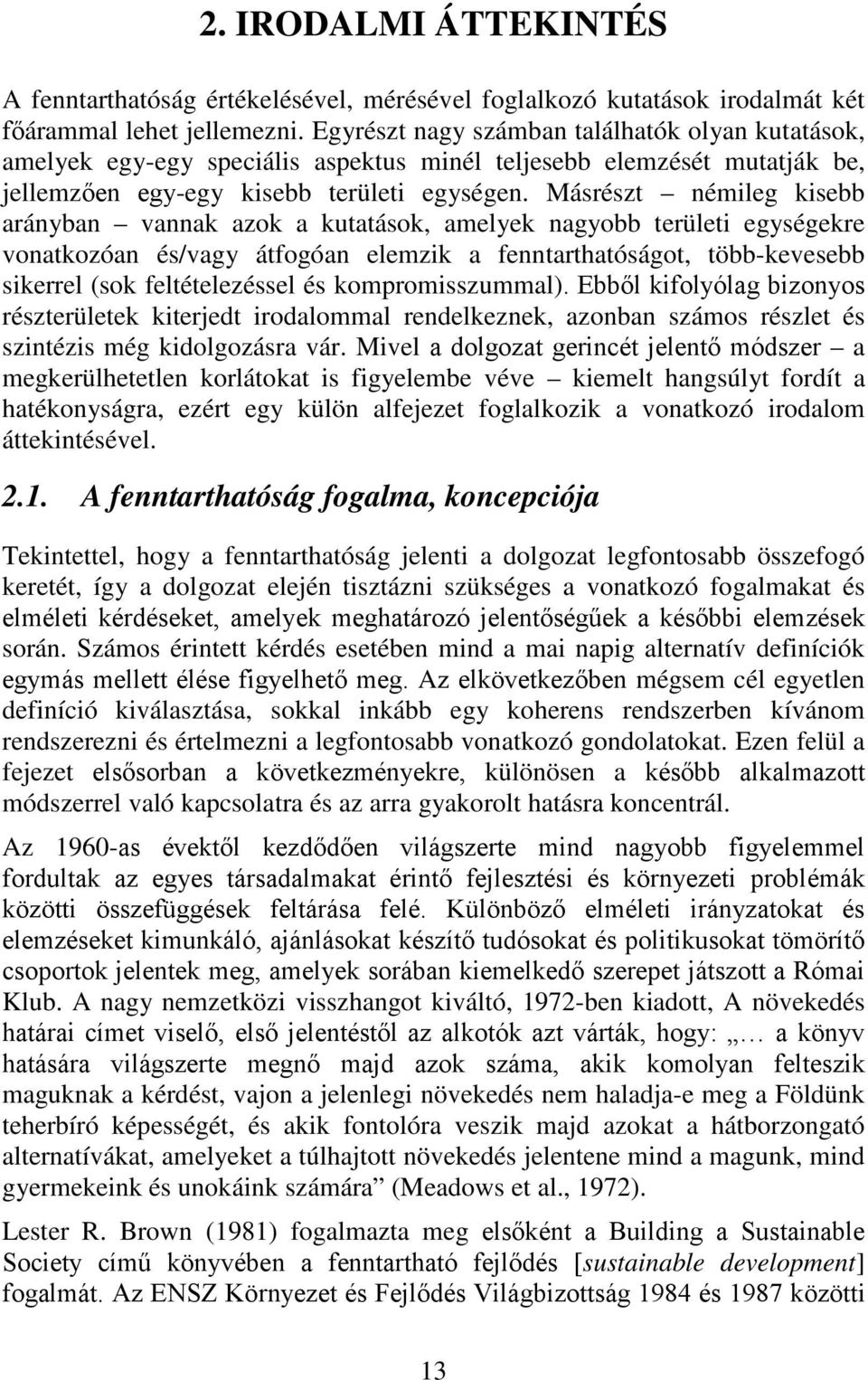 Másrészt némileg kisebb arányban vannak azok a kutatások, amelyek nagyobb területi egységekre vonatkozóan és/vagy átfogóan elemzik a fenntarthatóságot, több-kevesebb sikerrel (sok feltételezéssel és