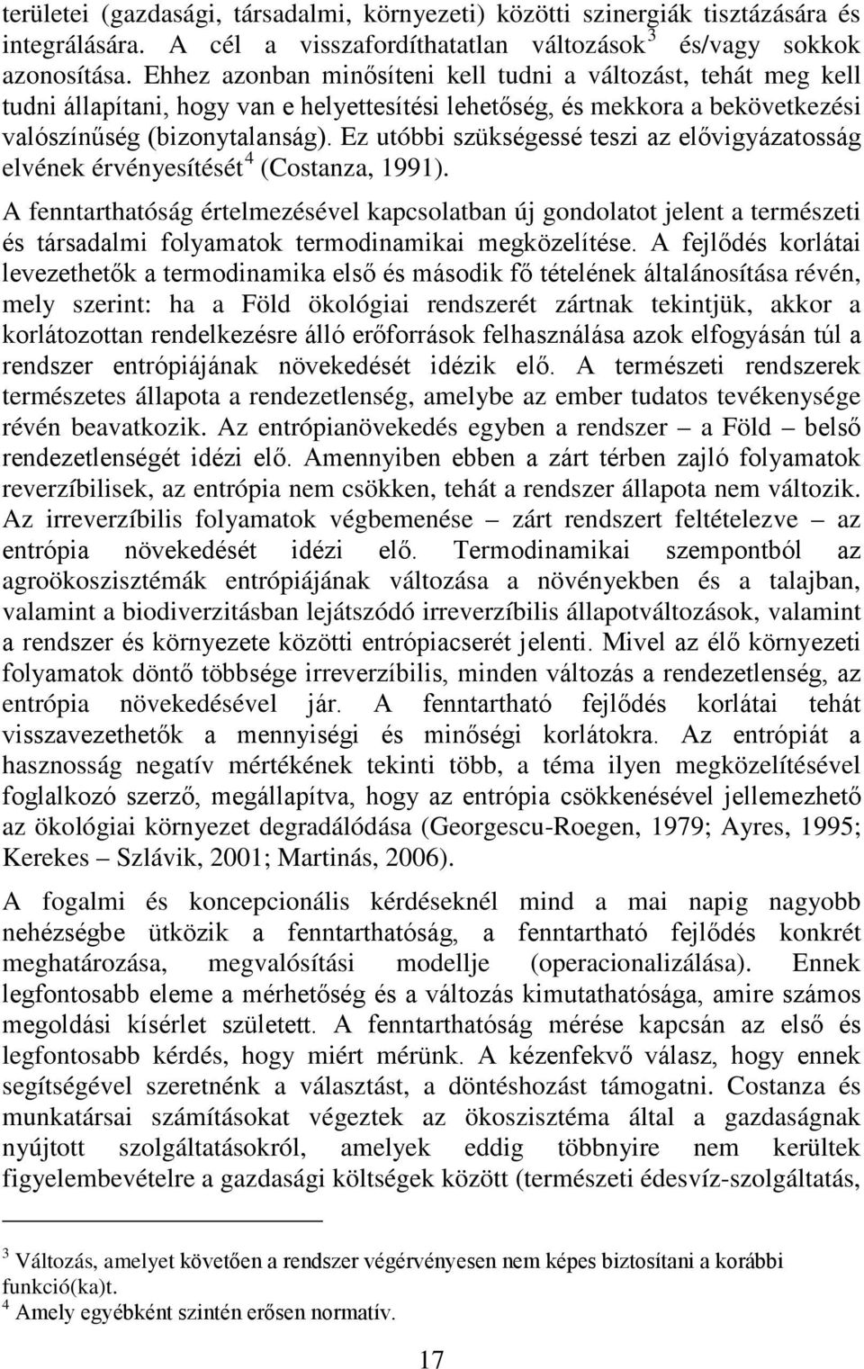 Ez utóbbi szükségessé teszi az elővigyázatosság elvének érvényesítését 4 (Costanza, 1991).