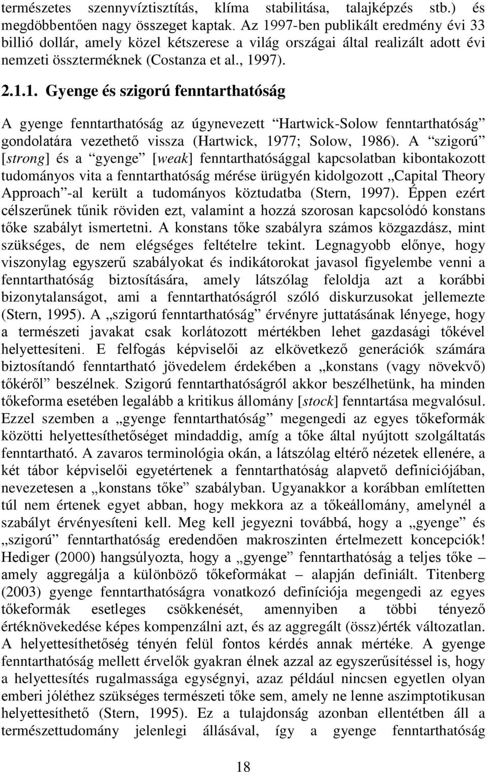 A szigorú [strong] és a gyenge [weak] fenntarthatósággal kapcsolatban kibontakozott tudományos vita a fenntarthatóság mérése ürügyén kidolgozott Capital Theory Approach -al került a tudományos