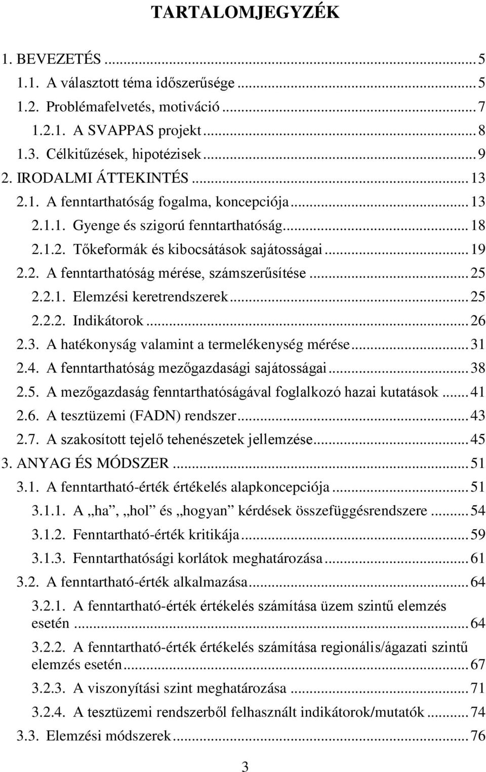 .. 25 2.2.1. Elemzési keretrendszerek... 25 2.2.2. Indikátorok... 26 2.3. A hatékonyság valamint a termelékenység mérése... 31 2.4. A fenntarthatóság mezőgazdasági sajátosságai... 38 2.5. A mezőgazdaság fenntarthatóságával foglalkozó hazai kutatások.