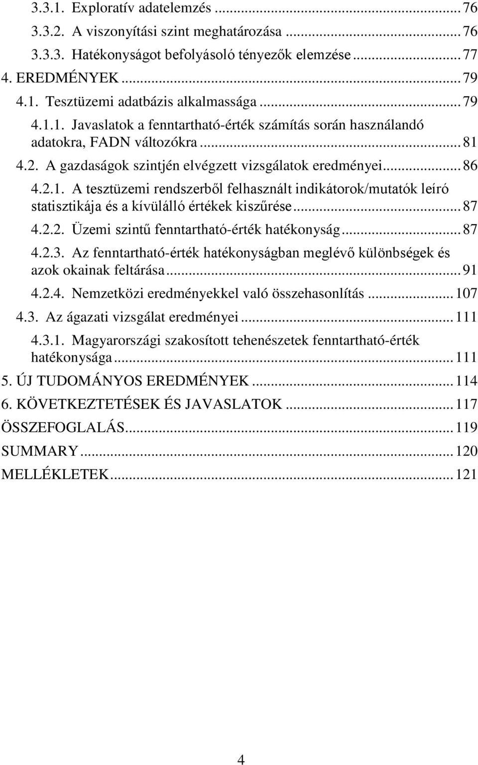 .. 87 4.2.2. Üzemi szintű fenntartható-érték hatékonyság... 87 4.2.3. Az fenntartható-érték hatékonyságban meglévő különbségek és azok okainak feltárása... 91 4.2.4. Nemzetközi eredményekkel való összehasonlítás.