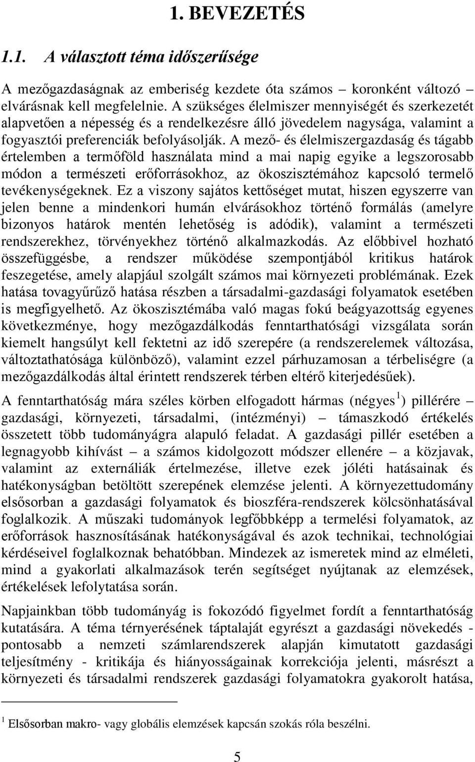 A mező- és élelmiszergazdaság és tágabb értelemben a termőföld használata mind a mai napig egyike a legszorosabb módon a természeti erőforrásokhoz, az ökoszisztémához kapcsoló termelő