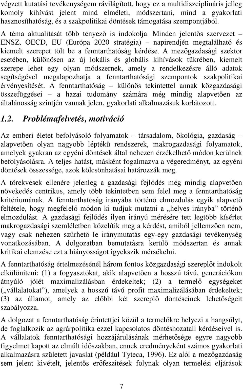 Minden jelentős szervezet ENSZ, OECD, EU (Európa 2020 stratégia) napirendjén megtalálható és kiemelt szerepet tölt be a fenntarthatóság kérdése.