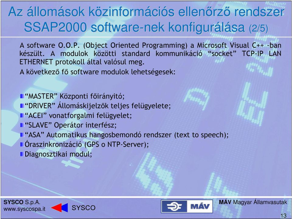 A következő fő software modulok lehetségesek: MASTER Központi főirányitó; DRIVER Állomáskijelzők teljes felügyelete; ACEI vonatforgalmi