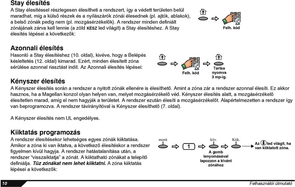 A Stay élesítés lépései a következők: Felh. kód Azonnali élesítés Hasonló a Stay élesítéshez (10. oldal), kivéve, hogy a Belépés késleltetés (12. oldal) kimarad.