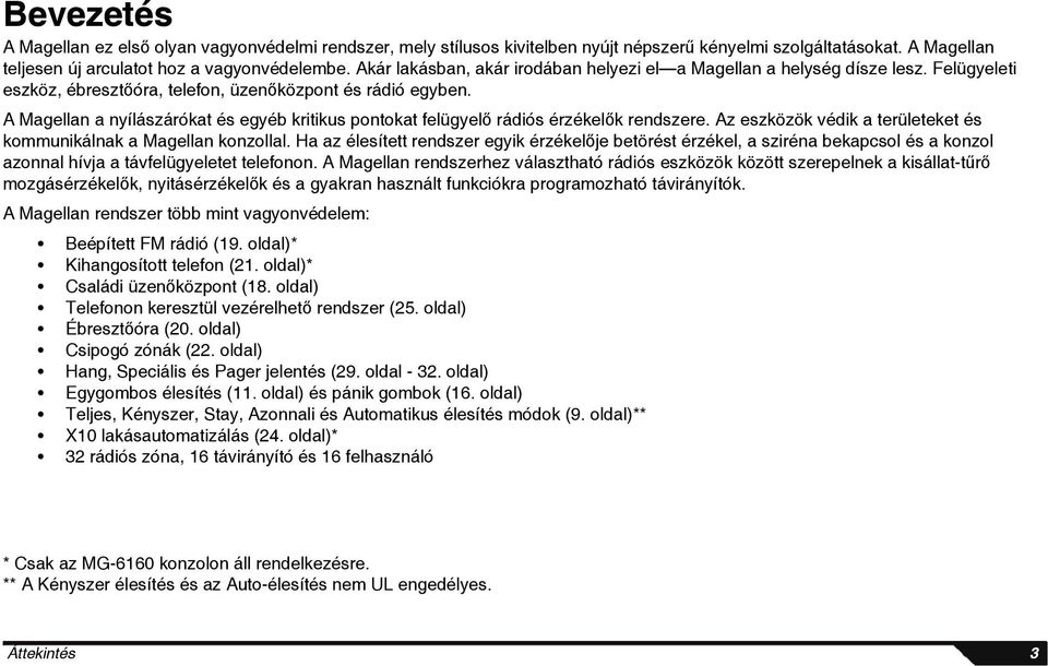 A Magellan a nyílászárókat és egyéb kritikus pontokat felügyelő rádiós érzékelők rendszere. Az eszközök védik a területeket és kommunikálnak a Magellan konzollal.