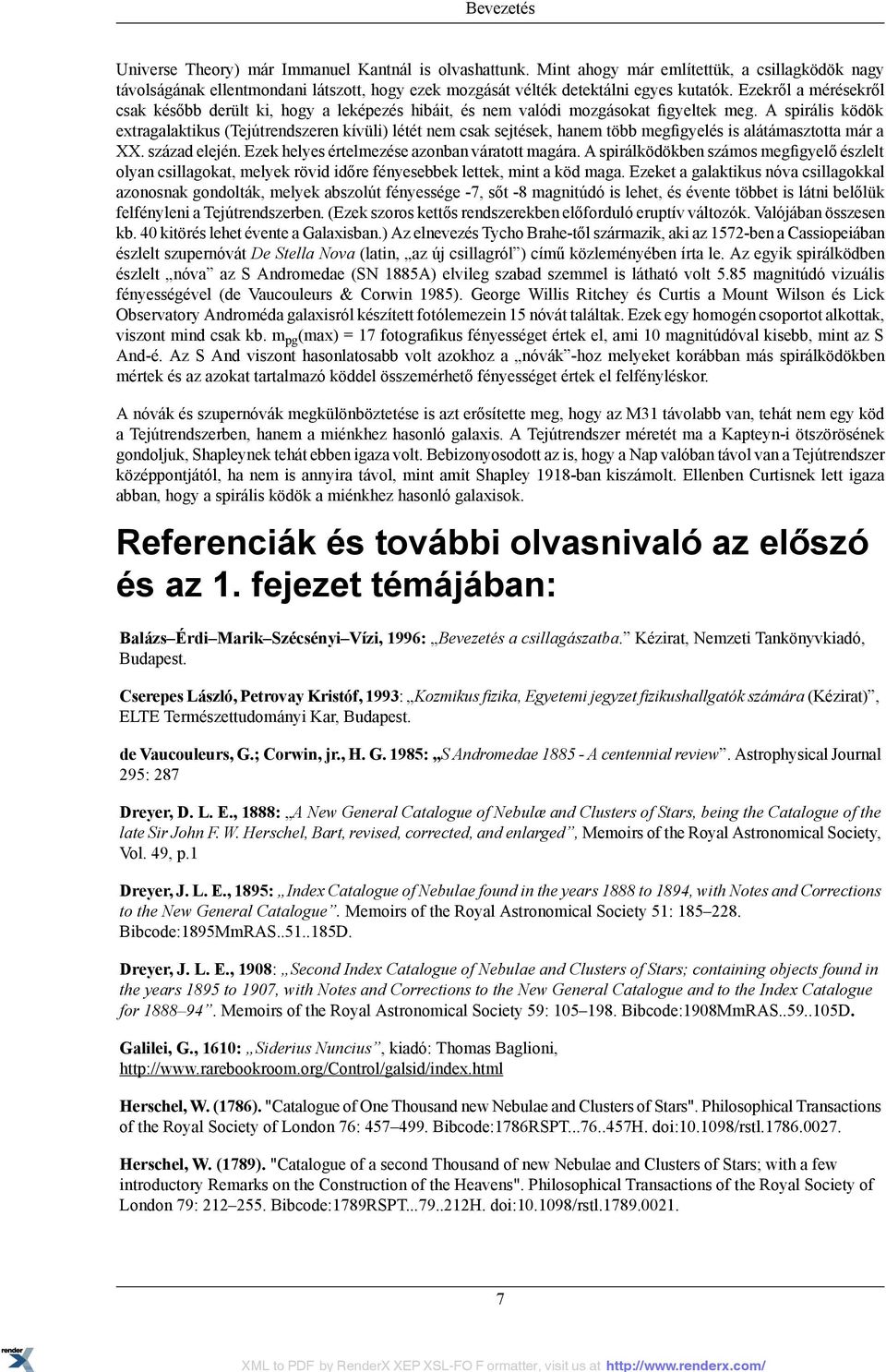 A spirális ködök extragalaktikus (Tejútrendszeren kívüli) létét nem csak sejtések, hanem több megfigyelés is alátámasztotta már a XX. század elején. Ezek helyes értelmezése azonban váratott magára.