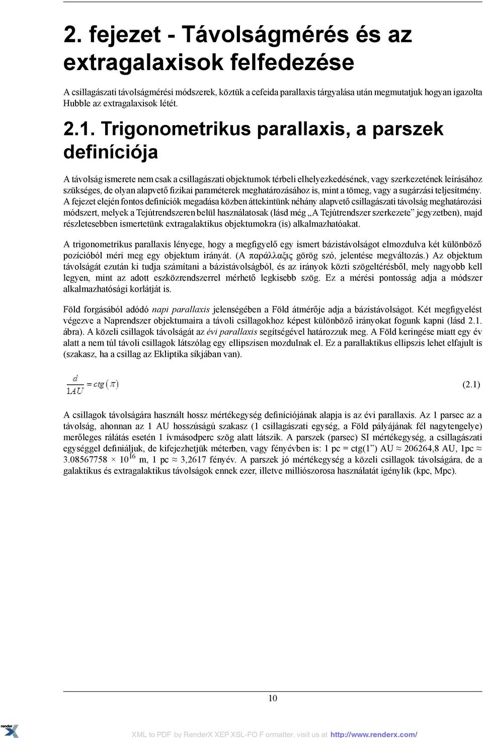 Trigonometrikus parallaxis, a parszek definíciója A távolság ismerete nem csak a csillagászati objektumok térbeli elhelyezkedésének, vagy szerkezetének leírásához szükséges, de olyan alapvető fizikai