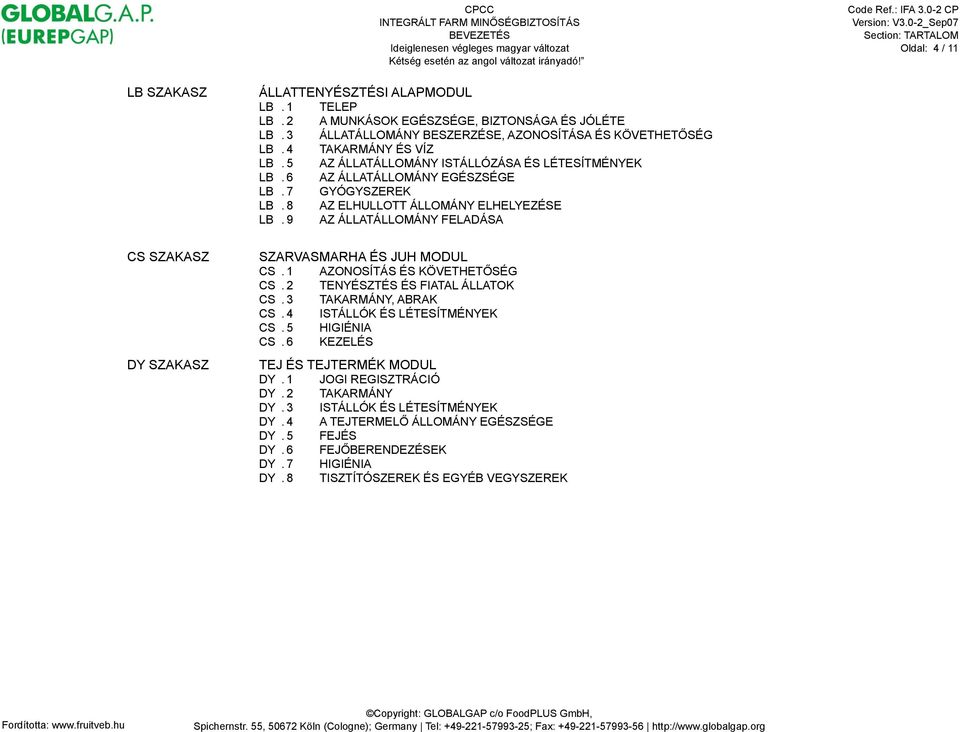 8 AZ ELHULLOTT ÁLLOMÁNY ELHELYEZÉSE LB. 9 AZ ÁLLATÁLLOMÁNY FELADÁSA SZARVASMARHA ÉS JUH MODUL CS. 1 AZONOSÍTÁS ÉS KÖVETHET!SÉG CS. 2 TENYÉSZTÉS ÉS FIATAL ÁLLATOK CS. 3 TAKARMÁNY, ABRAK CS.