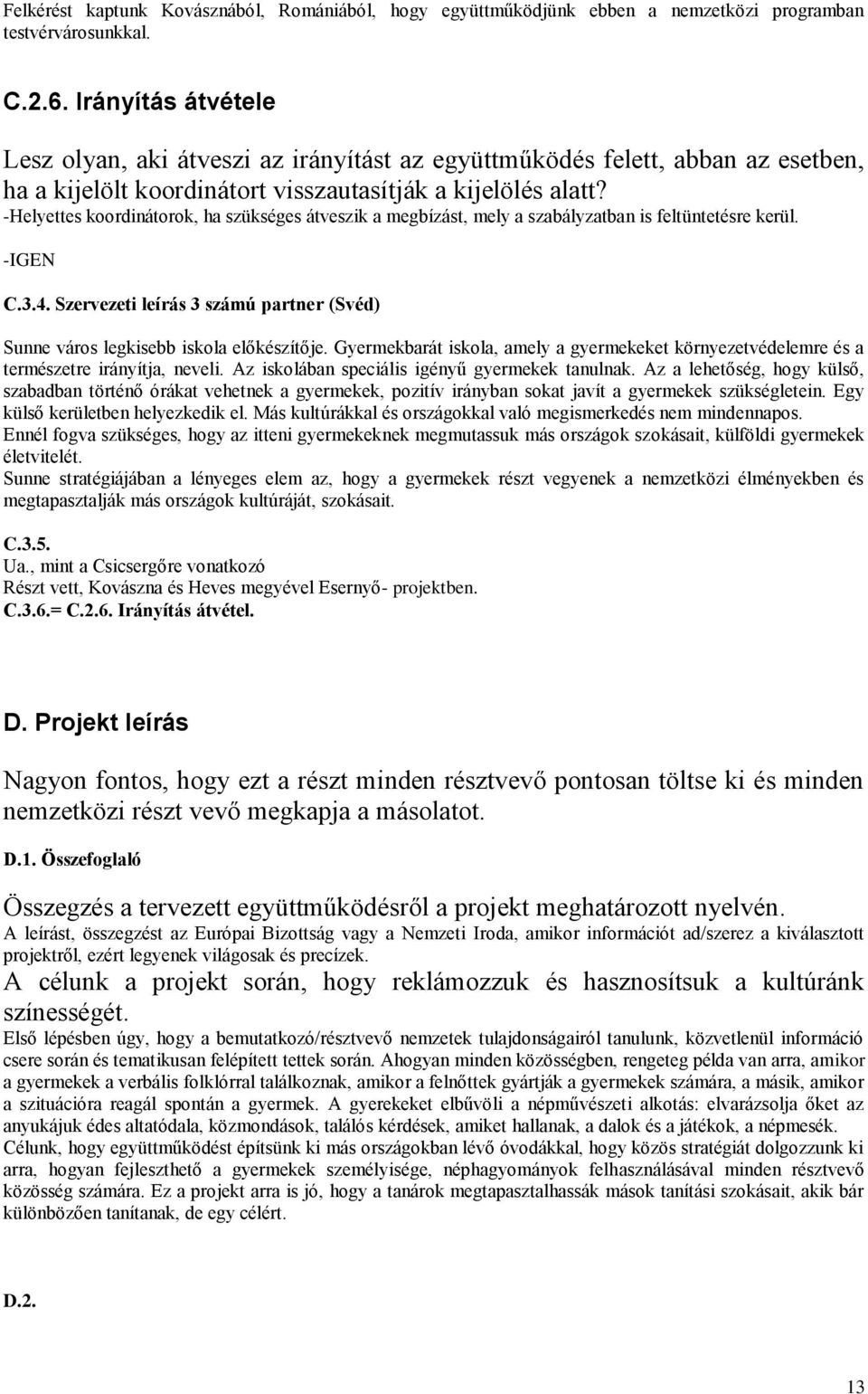 -Helyettes koordinátorok, ha szükséges átveszik a megbízást, mely a szabályzatban is feltüntetésre kerül. -IGEN C.3.4.