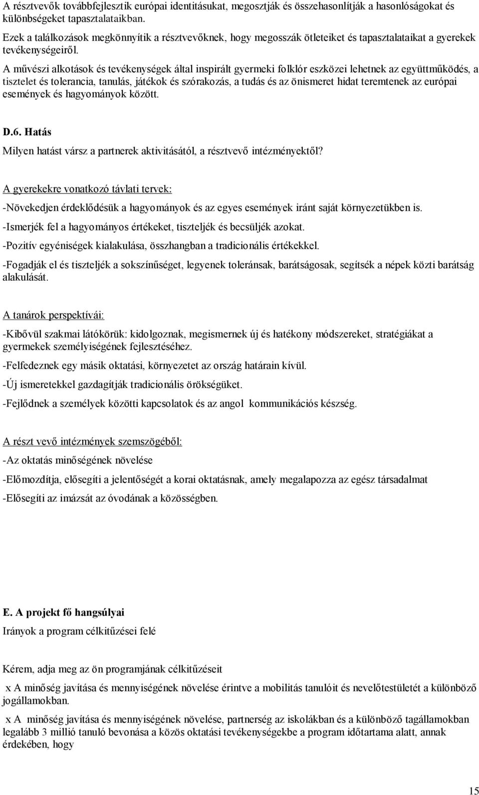 A művészi alkotások és tevékenységek által inspirált gyermeki folklór eszközei lehetnek az együttműködés, a tisztelet és tolerancia, tanulás, játékok és szórakozás, a tudás és az önismeret hidat