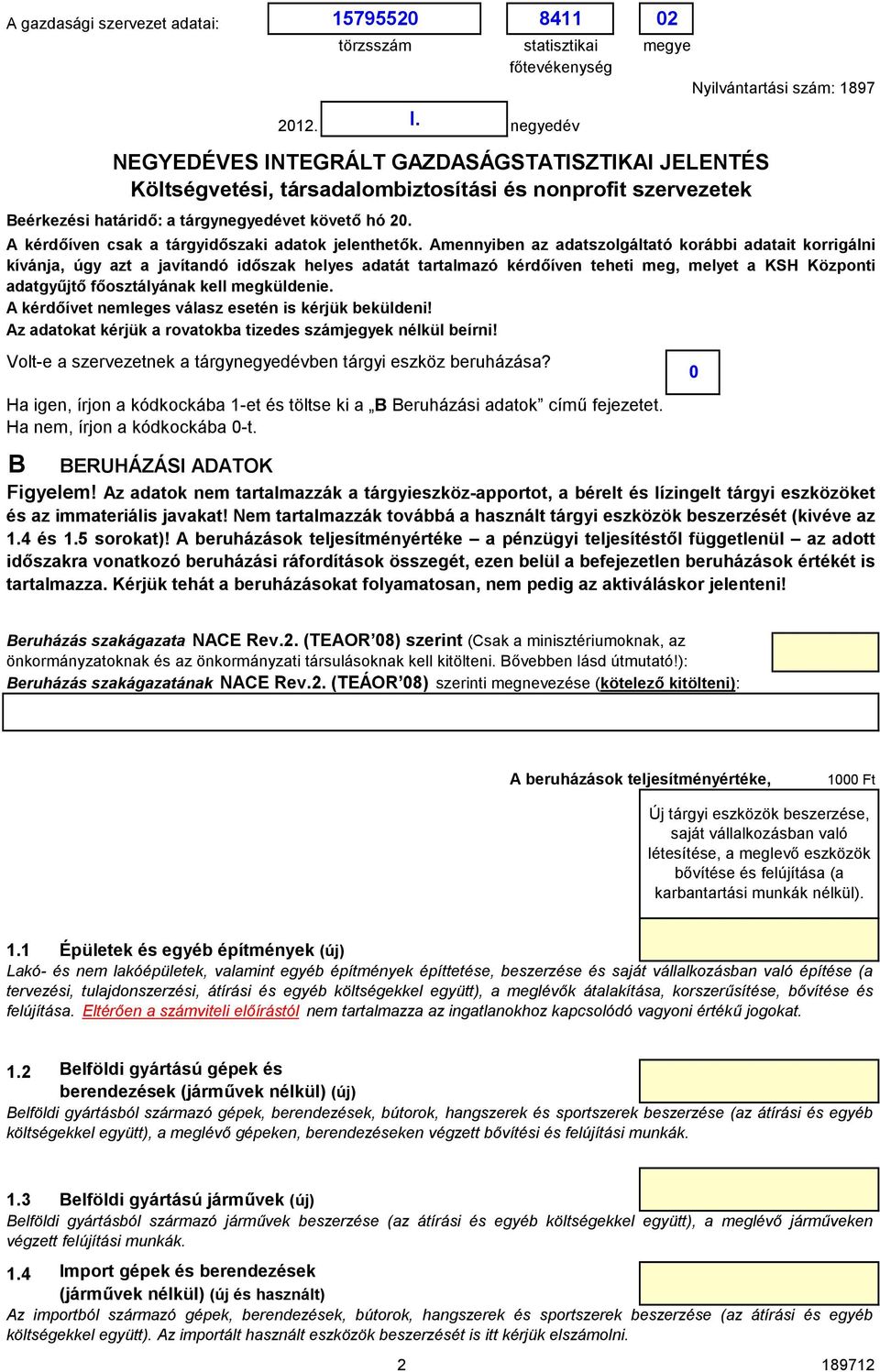 megküldenie. A kérdőívet nemleges válasz esetén is kérjük beküldeni! Az adatokat kérjük a rovatokba tizedes számjegyek nélkül beírni!