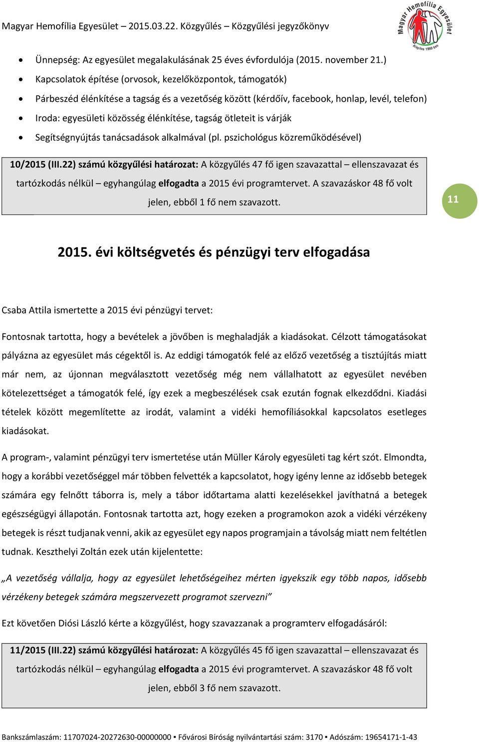 tagság ötleteit is várják Segítségnyújtás tanácsadások alkalmával (pl. pszichológus közreműködésével) 10/2015 (III.