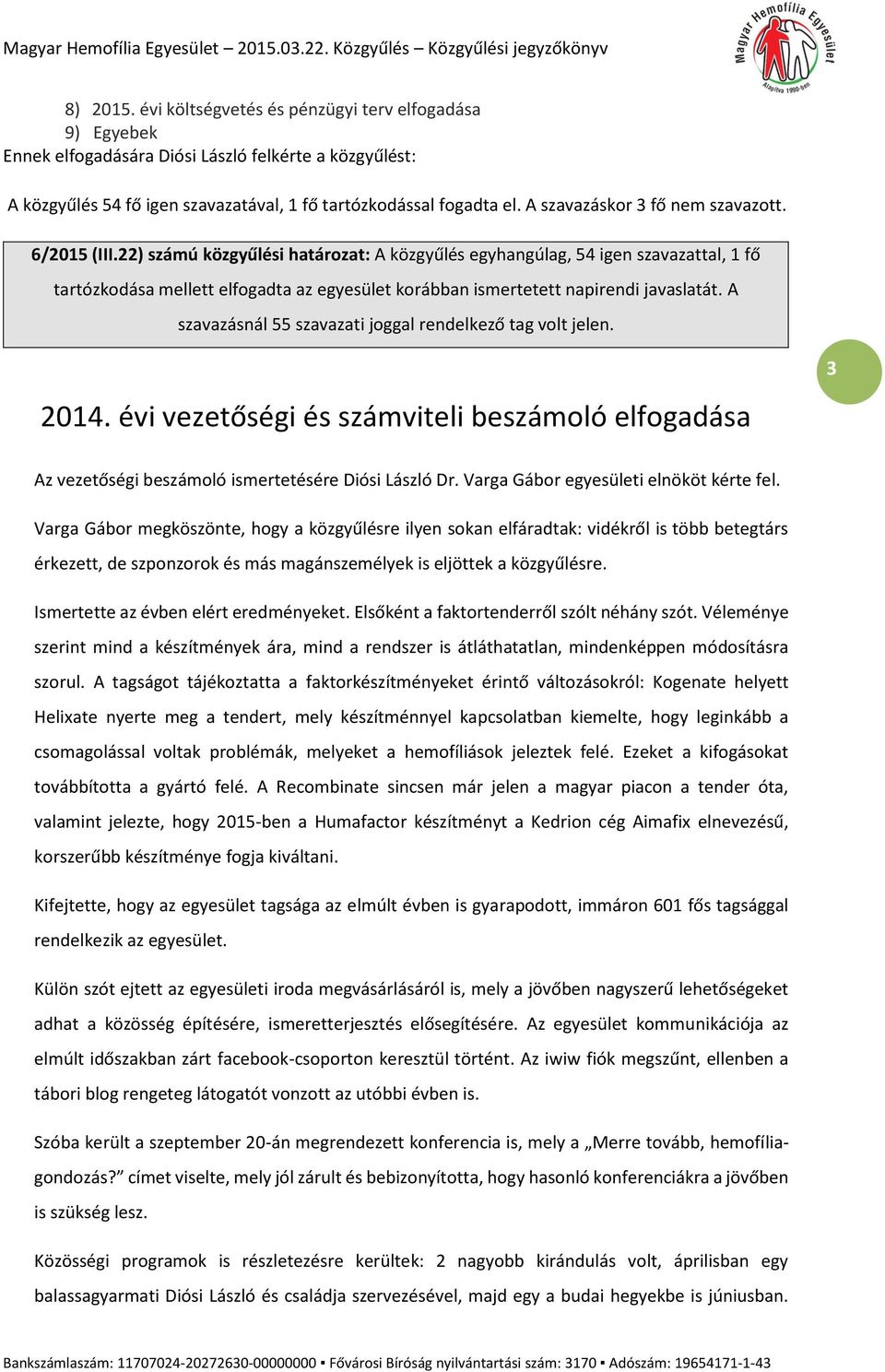 22) számú közgyűlési határozat: A közgyűlés egyhangúlag, 54 igen szavazattal, 1 fő tartózkodása mellett elfogadta az egyesület korábban ismertetett napirendi javaslatát.