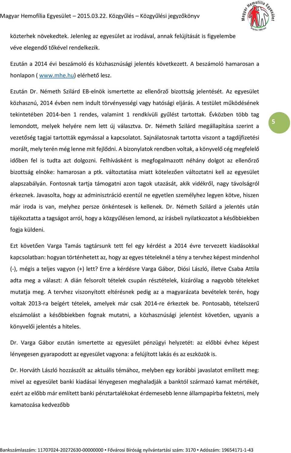 Az egyesület közhasznú, 2014 évben nem indult törvényességi vagy hatósági eljárás. A testület működésének tekintetében 2014-ben 1 rendes, valamint 1 rendkívüli gyűlést tartottak.