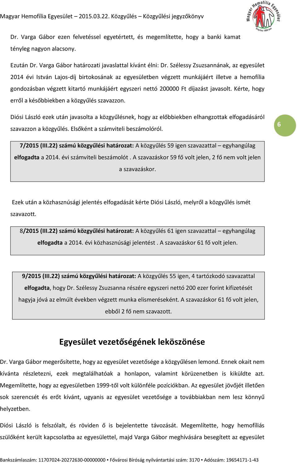 díjazást javasolt. Kérte, hogy erről a későbbiekben a közgyűlés szavazzon. Diósi László ezek után javasolta a közgyűlésnek, hogy az előbbiekben elhangzottak elfogadásáról szavazzon a közgyűlés.