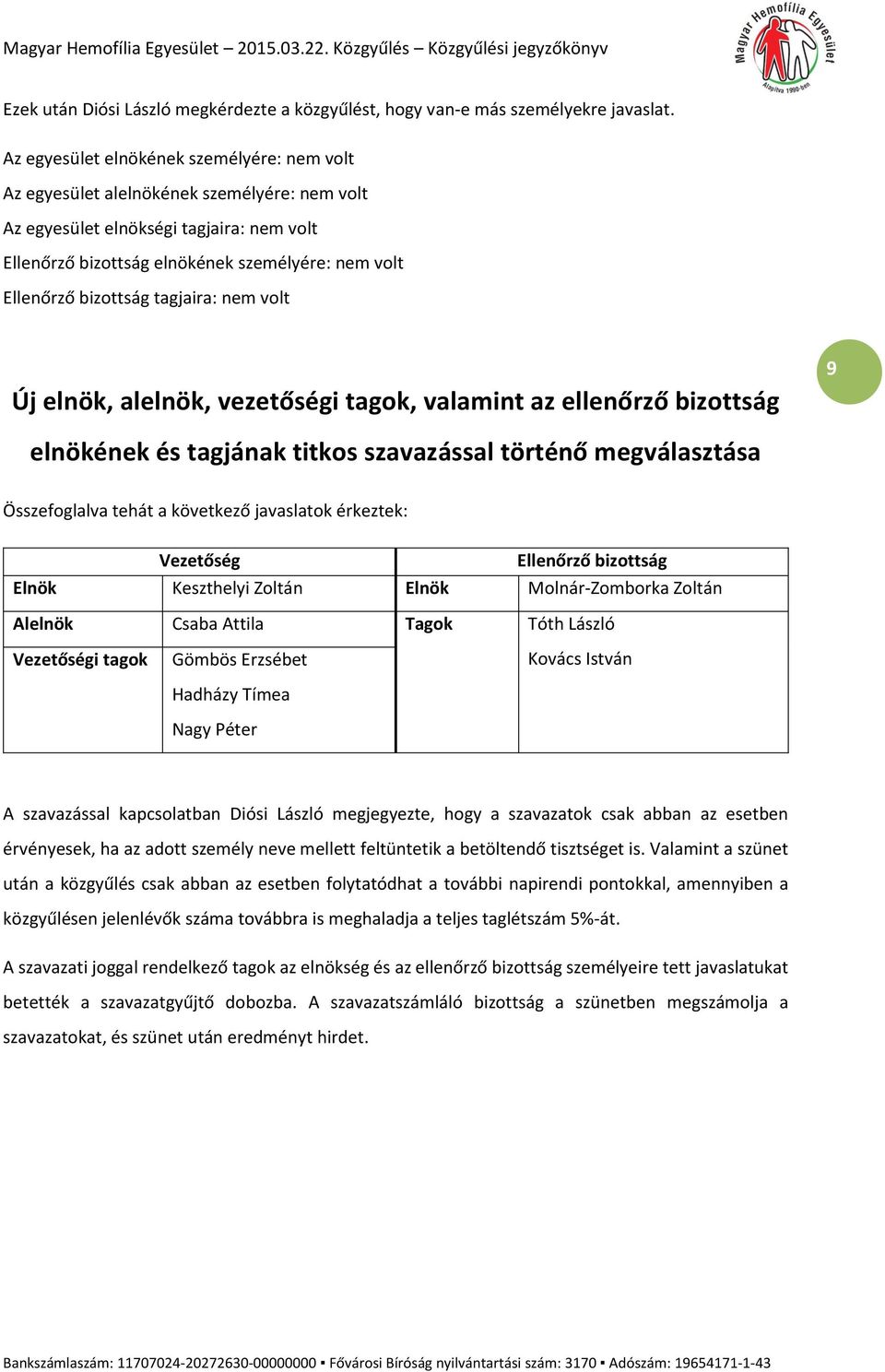 bizottság tagjaira: nem volt Új elnök, alelnök, vezetőségi tagok, valamint az ellenőrző bizottság 9 elnökének és tagjának titkos szavazással történő megválasztása Összefoglalva tehát a következő