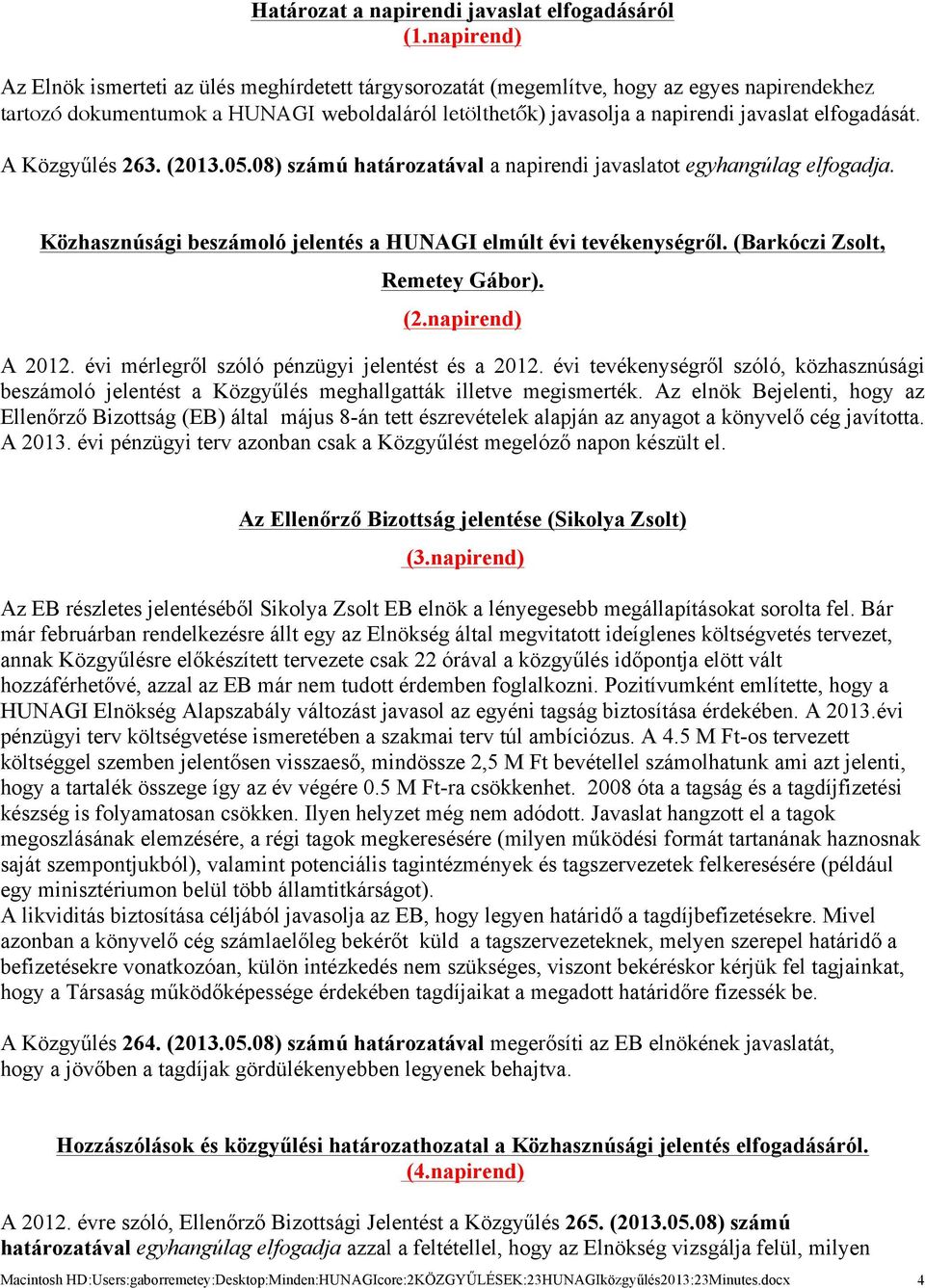 elfogadását. A Közgyűlés 263. (2013.05.08) számú határozatával a napirendi javaslatot egyhangúlag elfogadja. Közhasznúsági beszámoló jelentés a HUNAGI elmúlt évi tevékenységről.