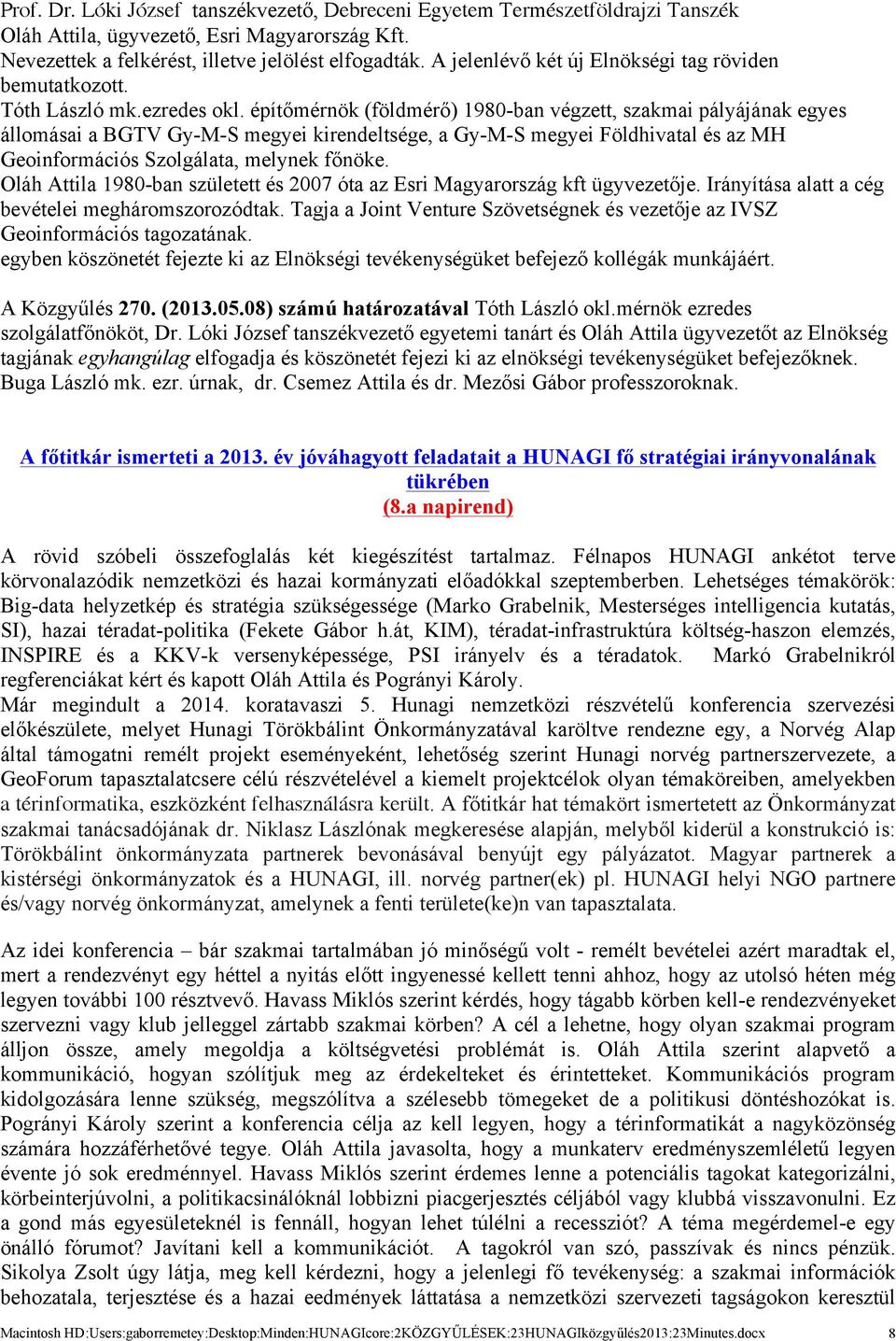 építőmérnök (földmérő) 1980-ban végzett, szakmai pályájának egyes állomásai a BGTV Gy-M-S megyei kirendeltsége, a Gy-M-S megyei Földhivatal és az MH Geoinformációs Szolgálata, melynek főnöke.