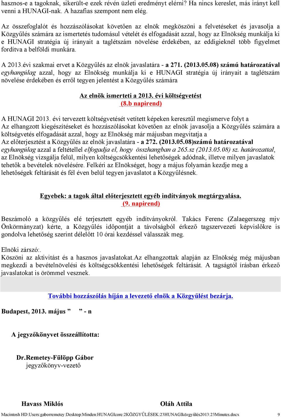 HUNAGI stratégia új irányait a taglétszám növelése érdekében, az eddigieknél több figyelmet fordítva a belföldi munkára. A 2013.évi szakmai ervet a Közgyűlés az elnök javaslatára - a 271. (2013.05.