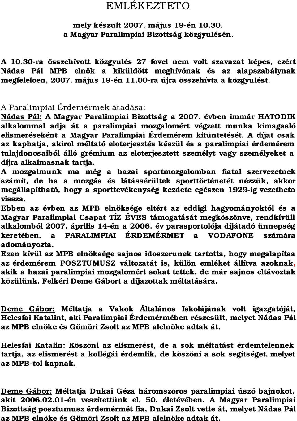 00-ra újra összehívta a közgyulést. A Paralimpiai Érdemérmek átadása: Nádas Pál: A Magyar Paralimpiai Bizottság a 2007.
