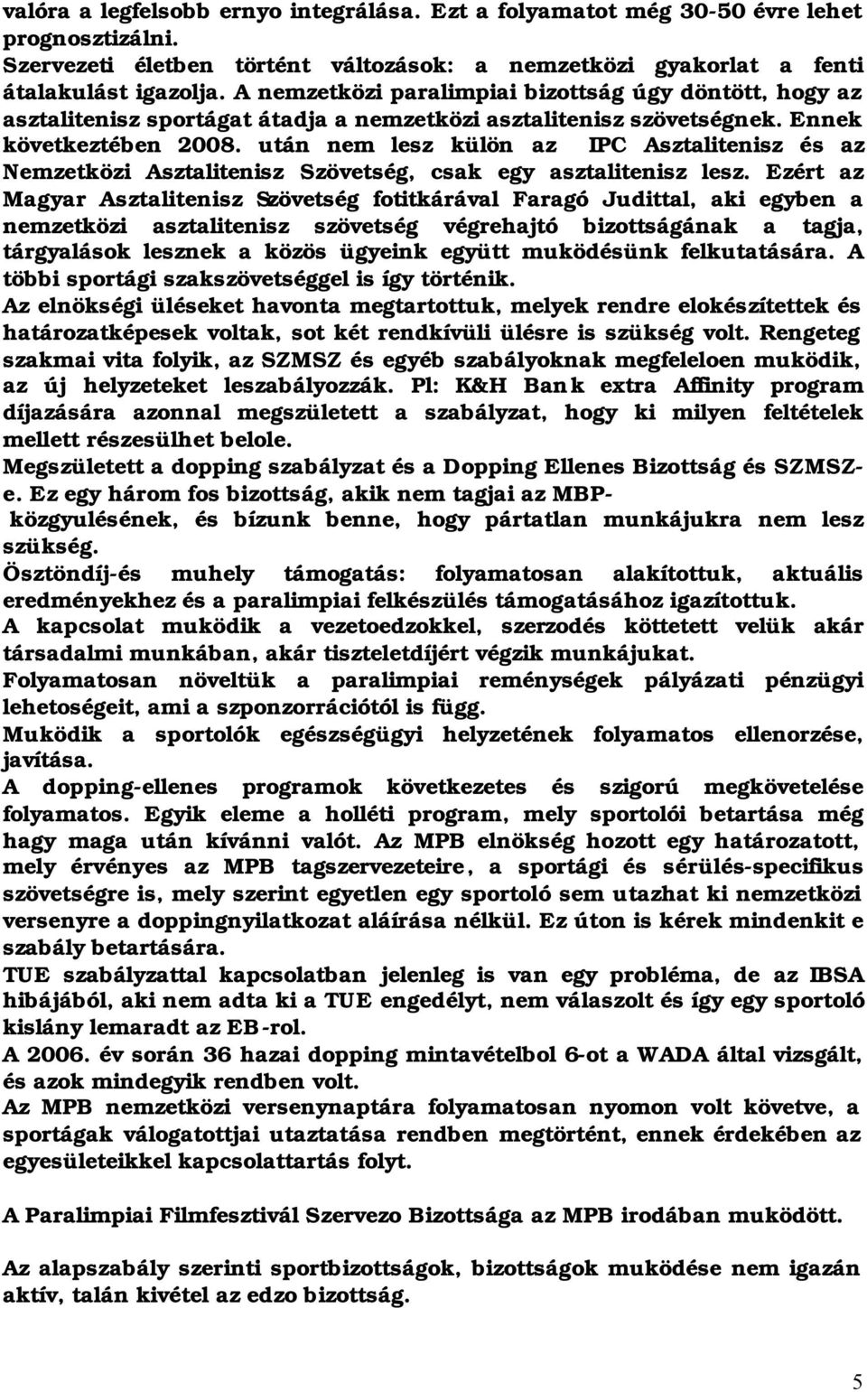 után nem lesz külön az IPC Asztalitenisz és az Nemzetközi Asztalitenisz Szövetség, csak egy asztalitenisz lesz.