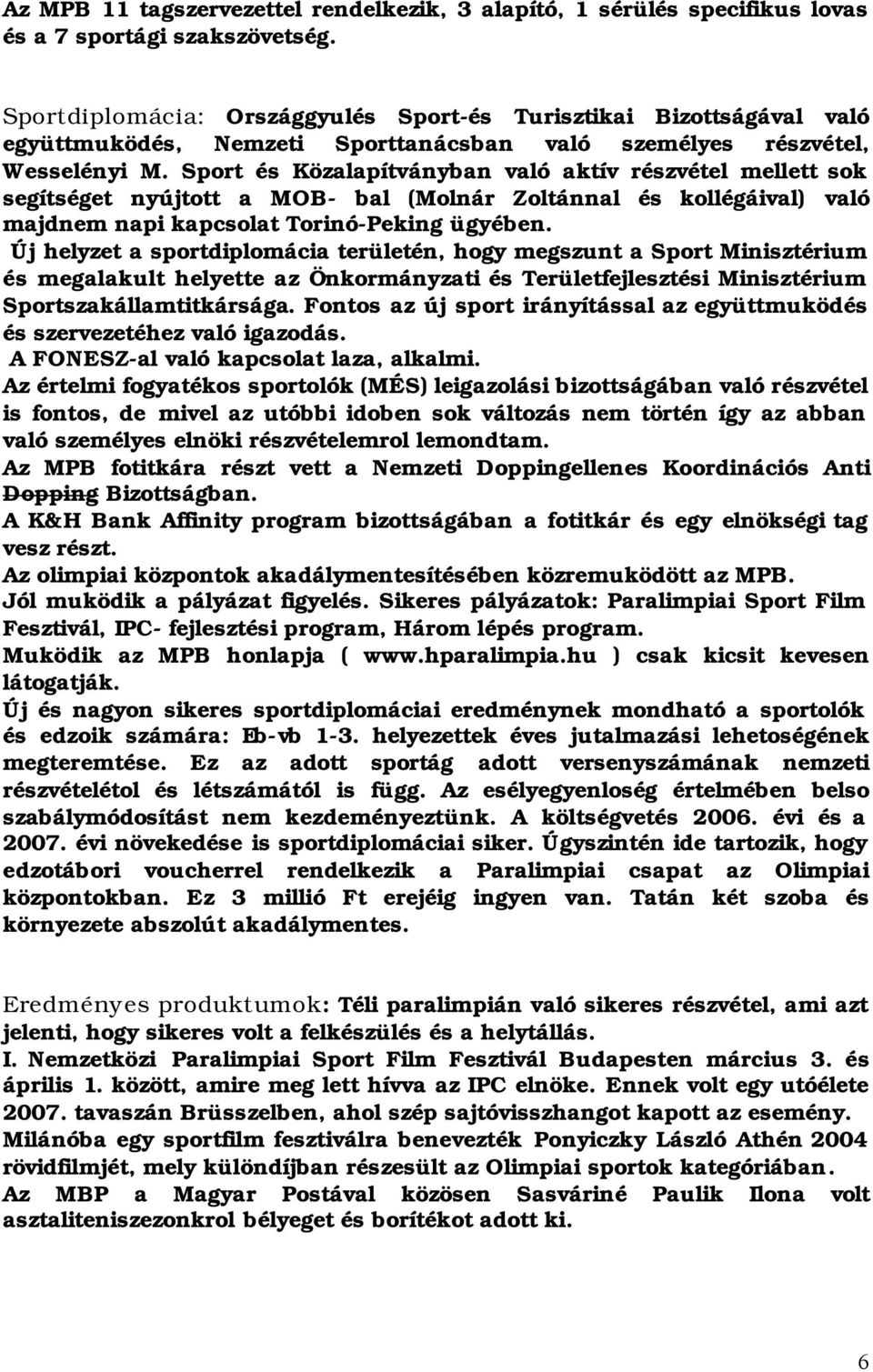 Sport és Közalapítványban való aktív részvétel mellett sok segítséget nyújtott a MOB- bal (Molnár Zoltánnal és kollégáival) való majdnem napi kapcsolat Torinó-Peking ügyében.