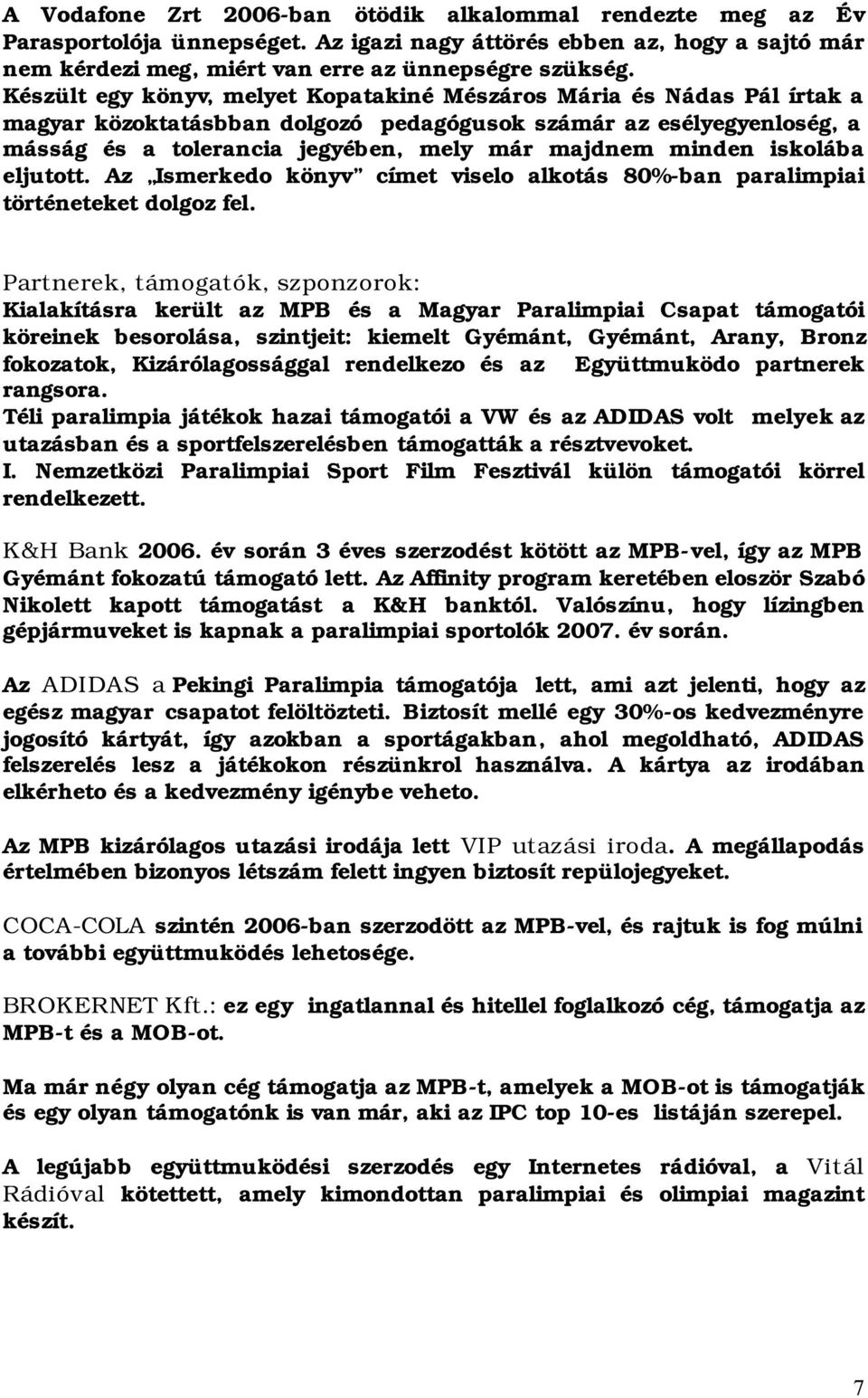 minden iskolába eljutott. Az Ismerkedo könyv címet viselo alkotás 80%-ban paralimpiai történeteket dolgoz fel.