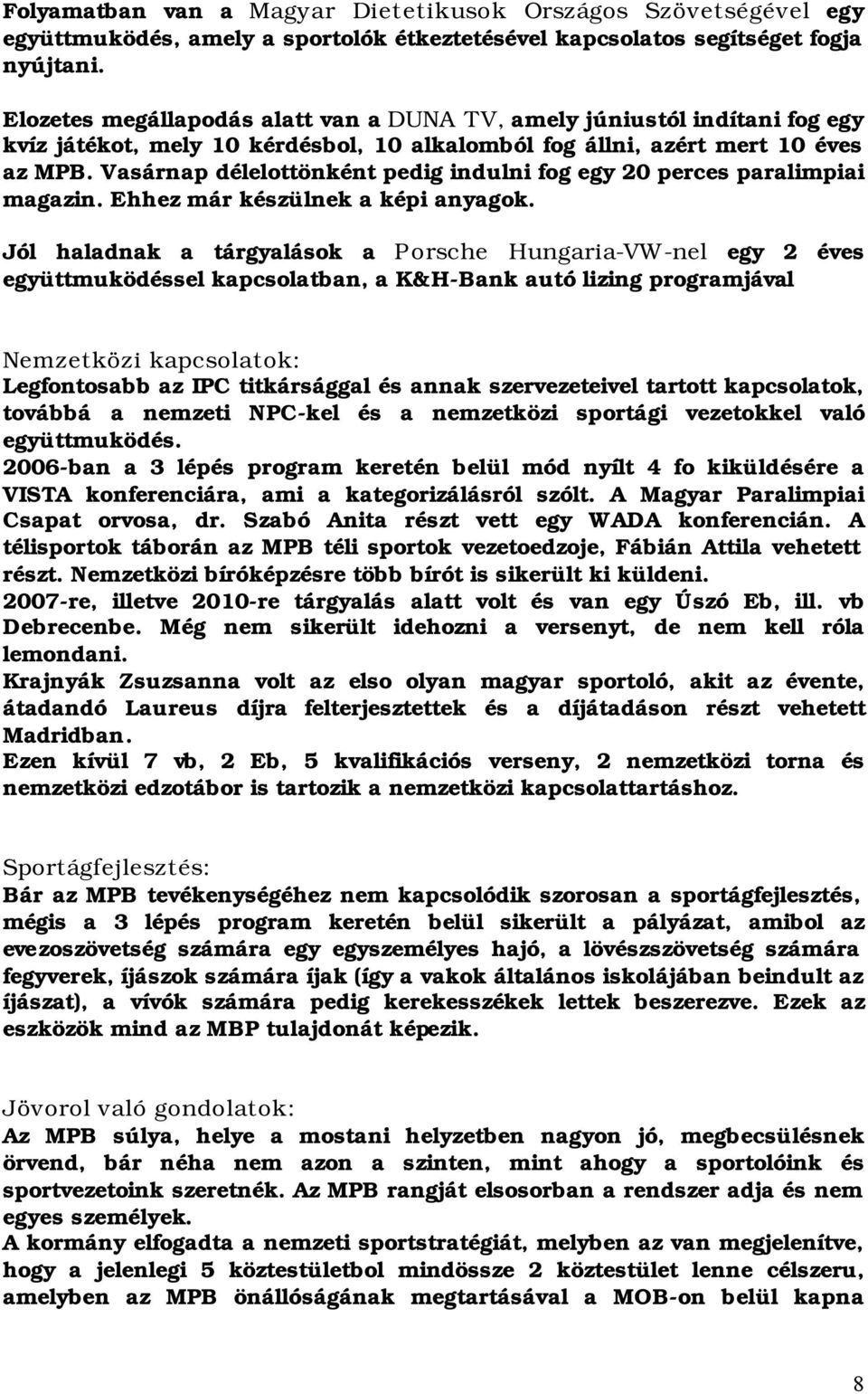 Vasárnap délelottönként pedig indulni fog egy 20 perces paralimpiai magazin. Ehhez már készülnek a képi anyagok.