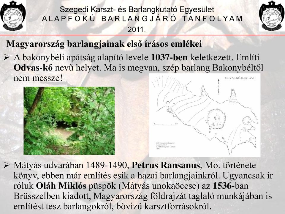 Mátyás udvarában 1489-1490, Petrus Ransanus, Mo. története könyv, ebben már említés esik a hazai barlangjainkról.