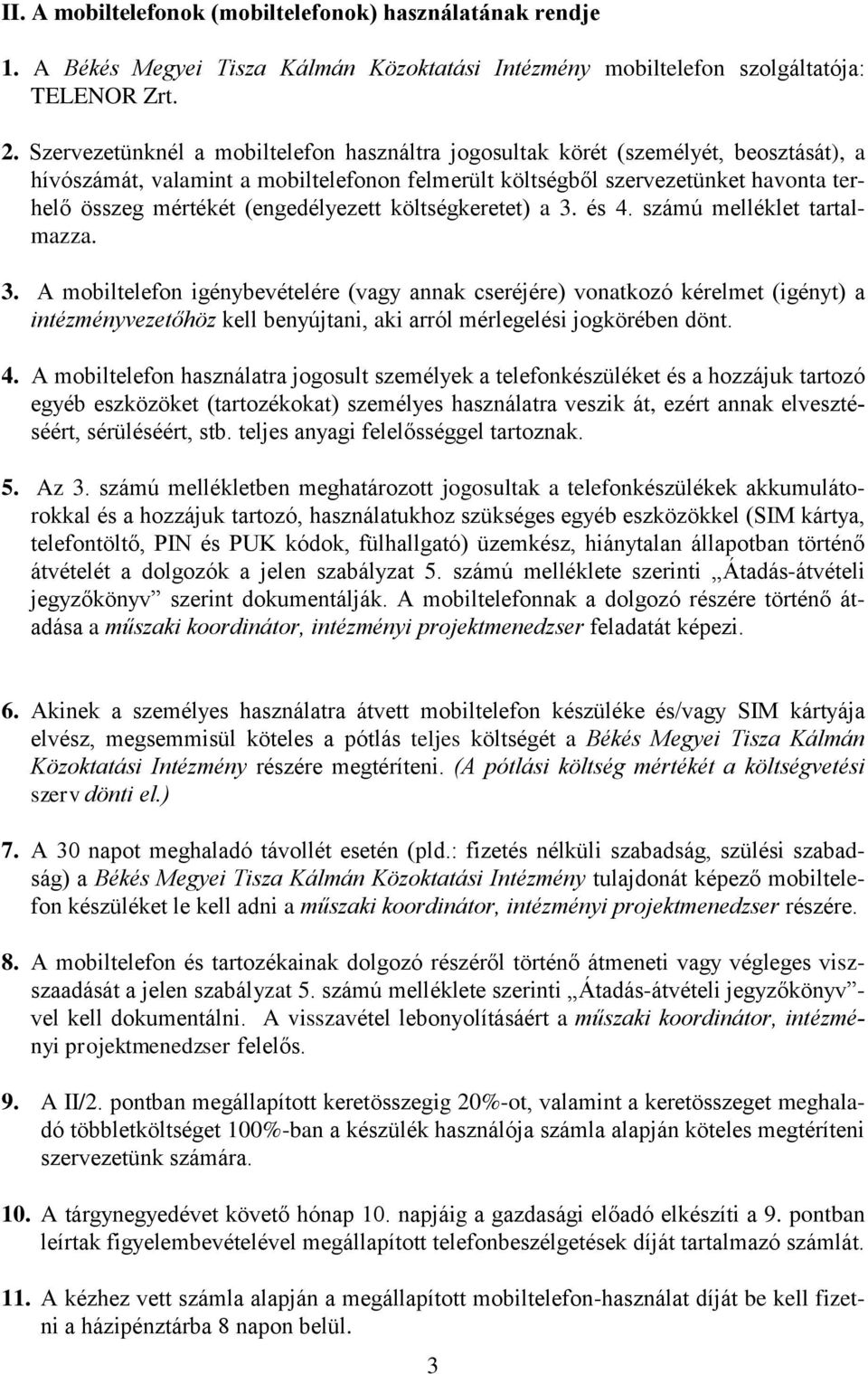 (engedélyezett költségkeretet) a 3. és 4. számú melléklet tartalmazza. 3. A mobiltelefon igénybevételére (vagy annak cseréjére) vonatkozó kérelmet (igényt) a intézményvezetőhöz kell benyújtani, aki arról mérlegelési jogkörében dönt.