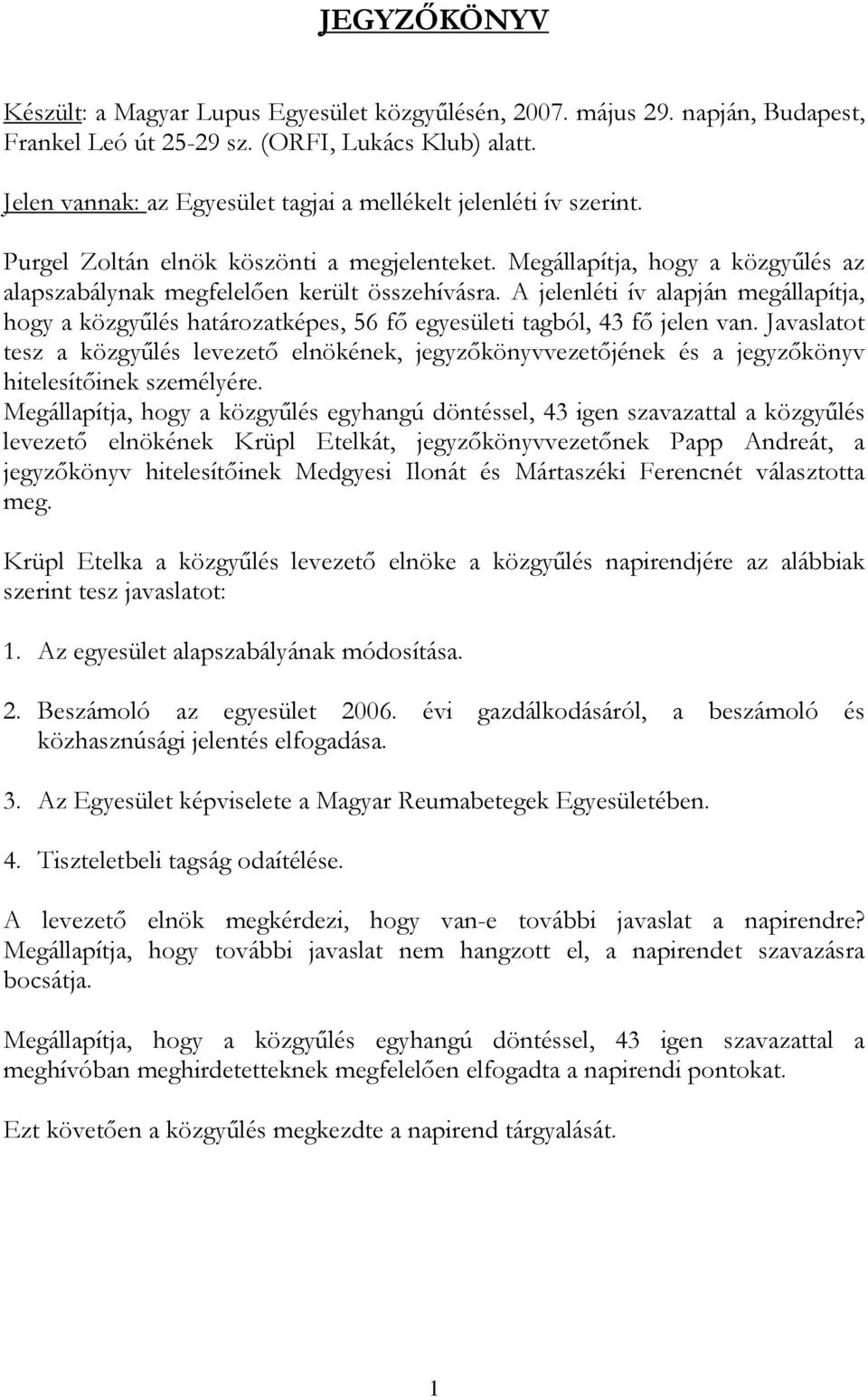 A jelenléti ív alapján megállapítja, hogy a közgyűlés határozatképes, 56 fő egyesületi tagból, 43 fő jelen van.