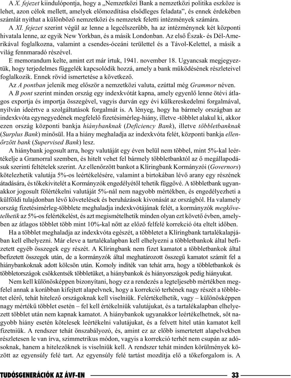 fejezet szerint végül az lenne a legcélszerûbb, ha az intézménynek két központi hivatala lenne, az egyik New Yorkban, és a másik Londonban.