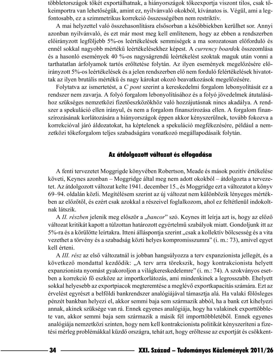 Annyi azonban nyilvánvaló, és ezt már most meg kell említenem, hogy az ebben a rendszerben elõirányzott legföljebb 5%-os leértékelések semmiségek a ma sorozatosan elõforduló és ennél sokkal nagyobb