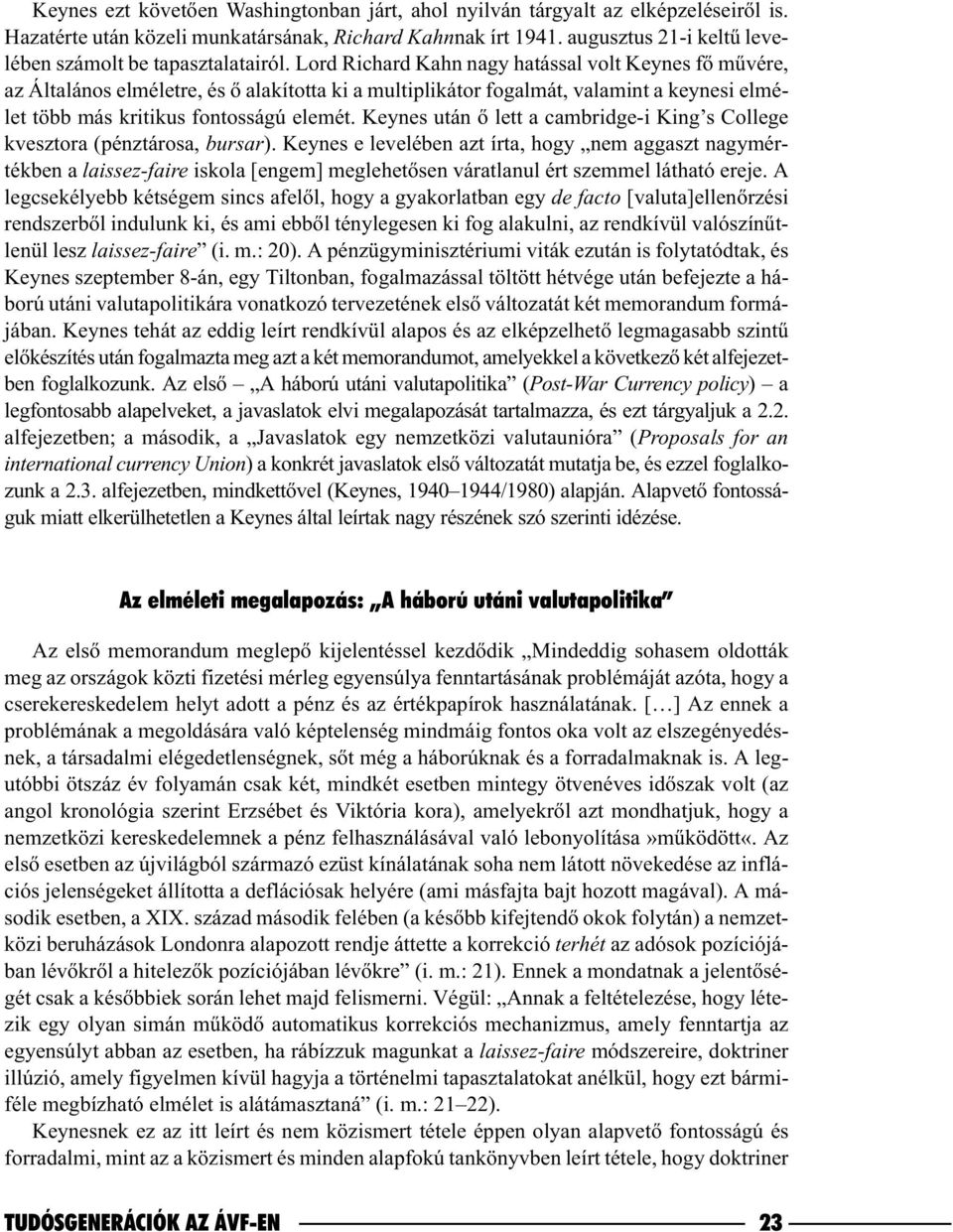 Lord Richard Kahn nagy hatással volt Keynes fõ mûvére, az Általános elméletre, és õ alakította ki a multiplikátor fogalmát, valamint a keynesi elmélet több más kritikus fontosságú elemét.