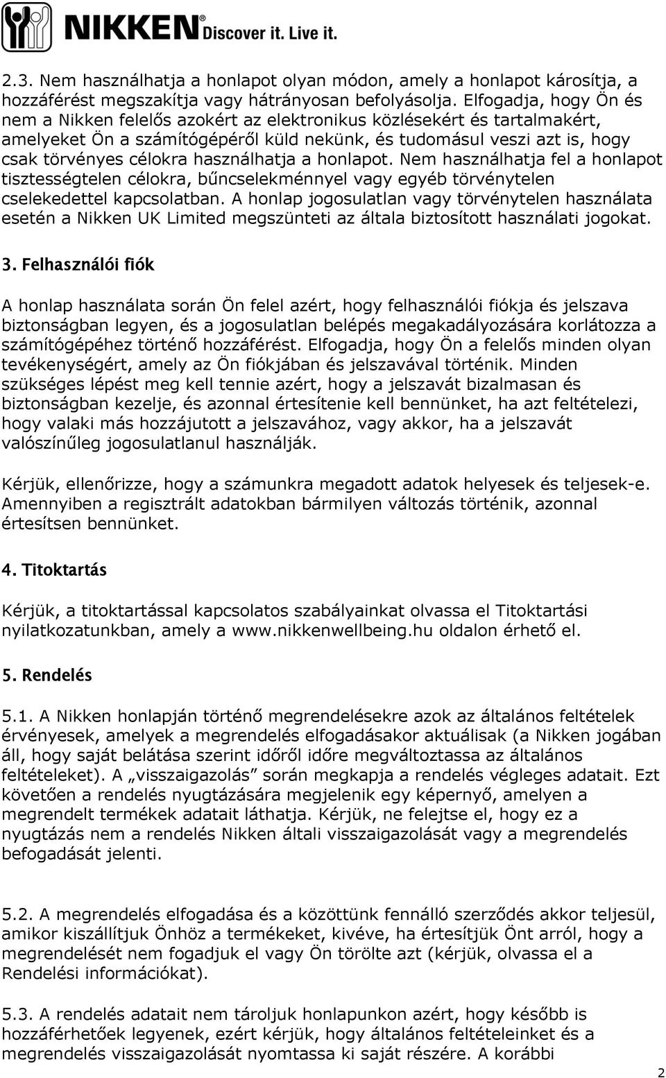 használhatja a honlapot. Nem használhatja fel a honlapot tisztességtelen célokra, bűncselekménnyel vagy egyéb törvénytelen cselekedettel kapcsolatban.