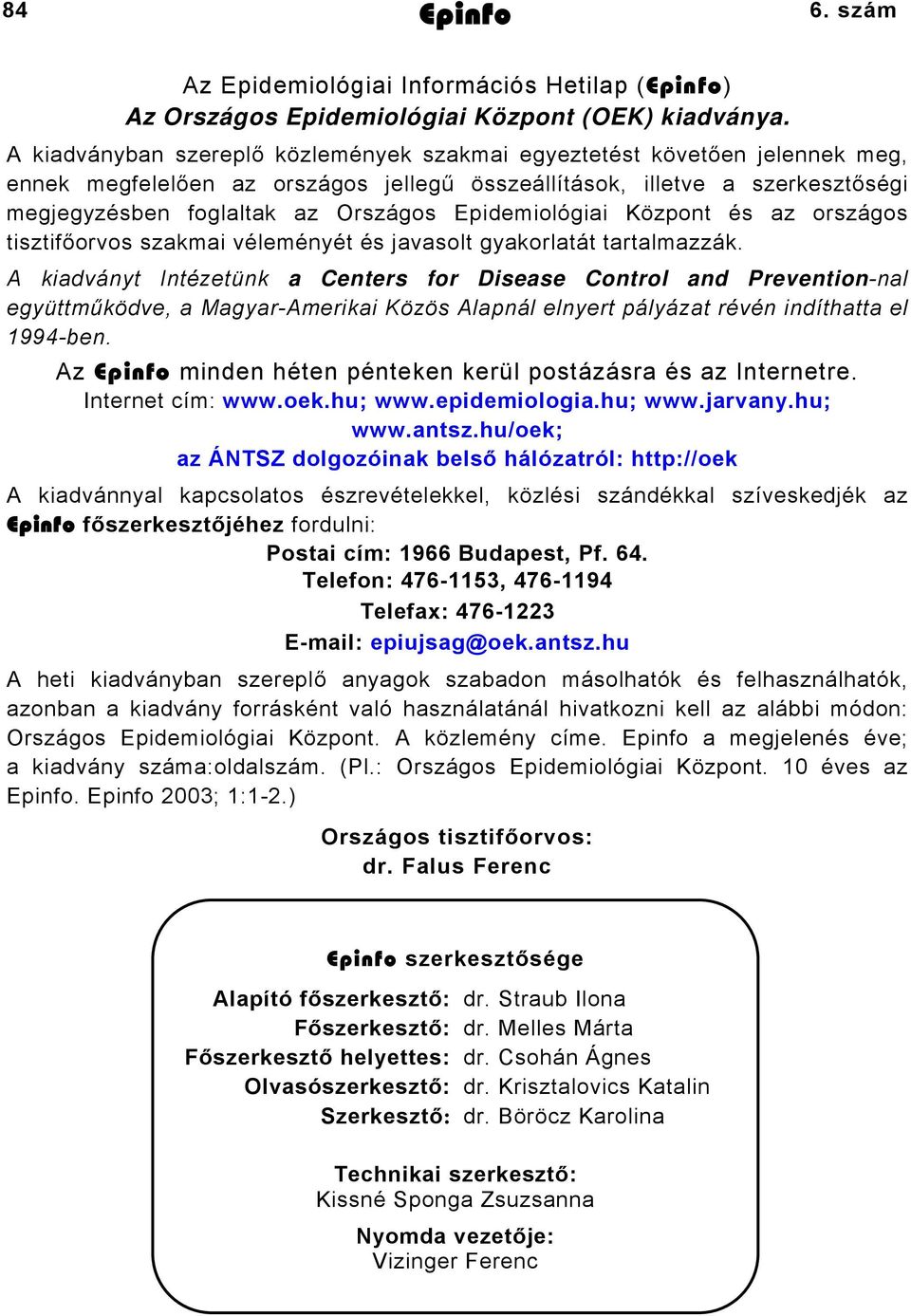 Epidemiológiai Központ és az országos tisztifőorvos szakmai véleményét és javasolt gyakorlatát tartalmazzák.