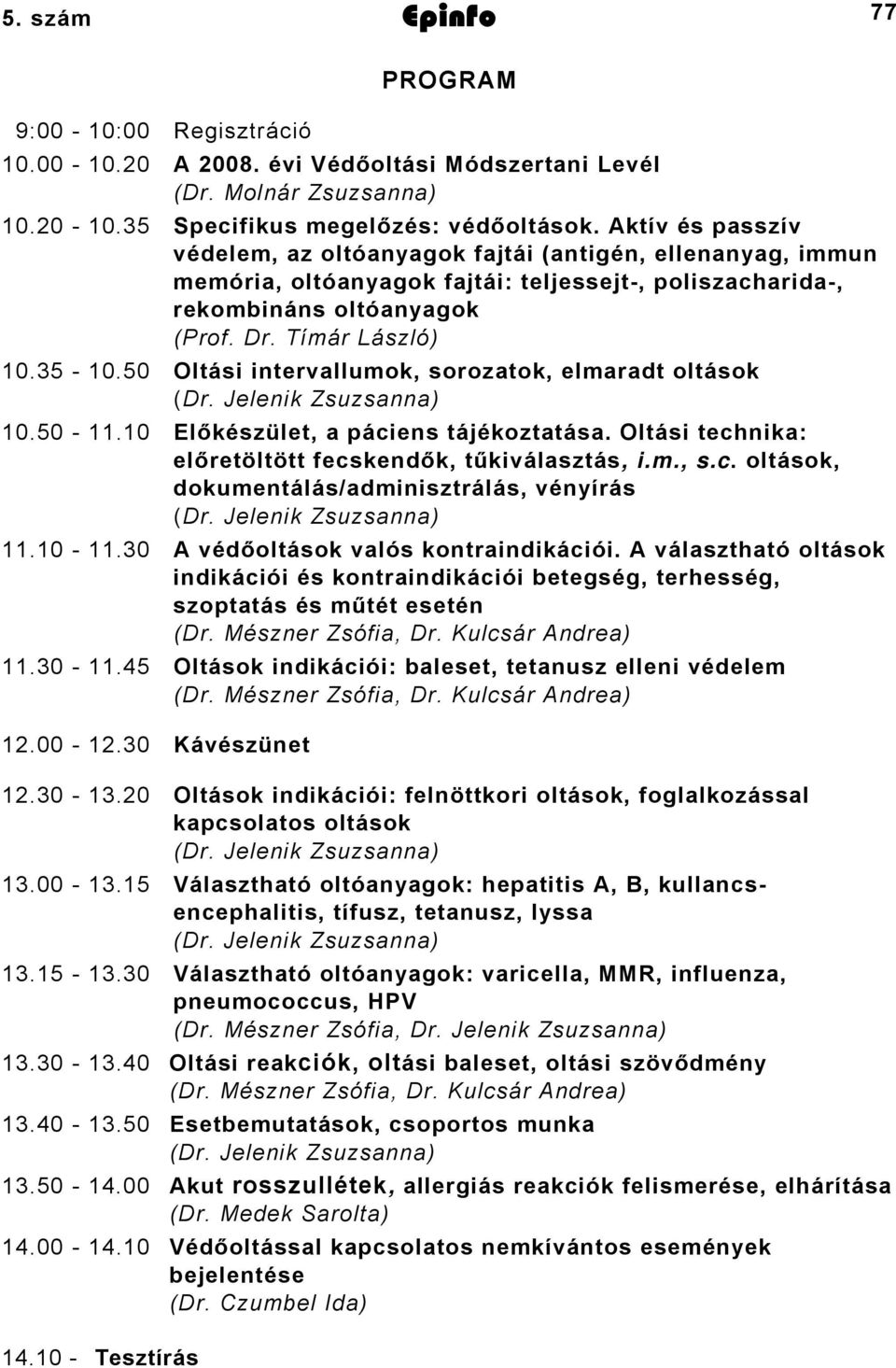 50 Oltási intervallumok, sorozatok, elmaradt oltások (Dr. Jelenik Zsuzsanna) 10.50-11.10 Előkészület, a páciens tájékoztatása. Oltási technika: előretöltött fecskendők, tűkiválasztás, i.m., s.c. oltások, dokumentálás/adminisztrálás, vényírás (Dr.