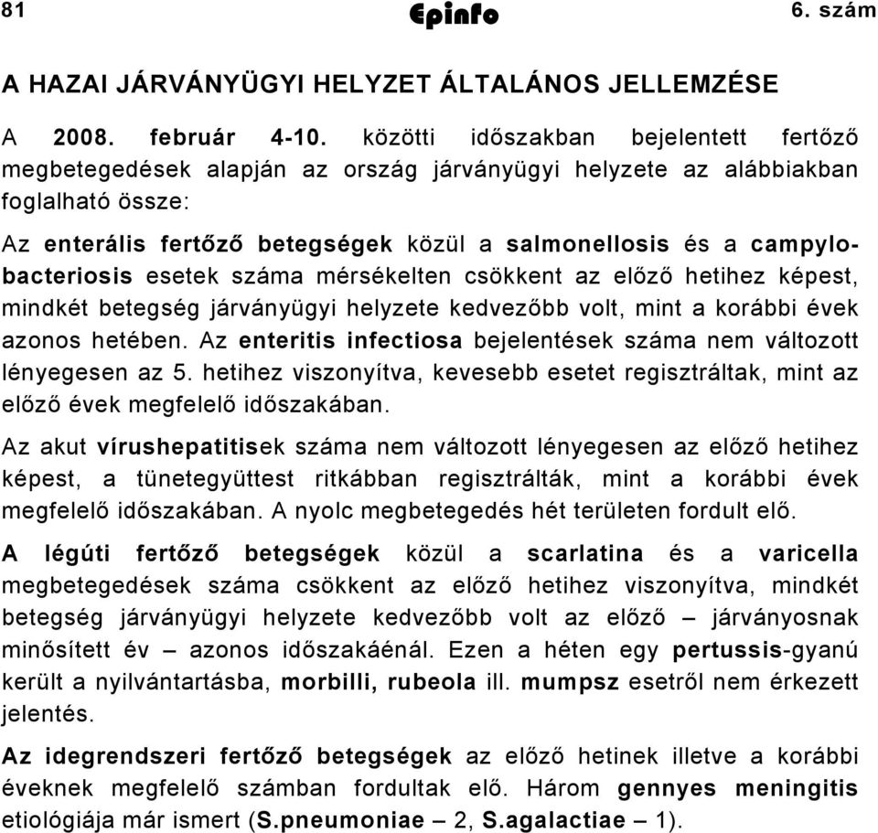 campylobacteriosis esetek száma mérsékelten csökkent az előző hetihez képest, mindkét betegség járványügyi helyzete kedvezőbb volt, mint a korábbi évek azonos hetében.